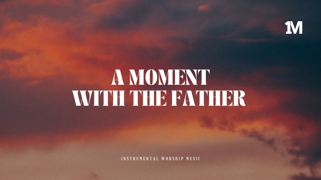 A MOMENT WITH THE FATHER - Instrumental  Soaking worship Music + Prayer worship music