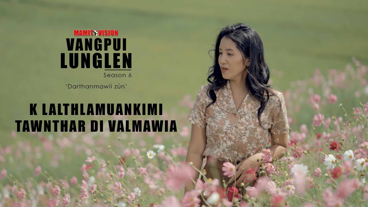 K LALTHLAMUANKIMI - TAWNTHAR D VALMAWIA | VANGPUI LUNGLEN Season 6