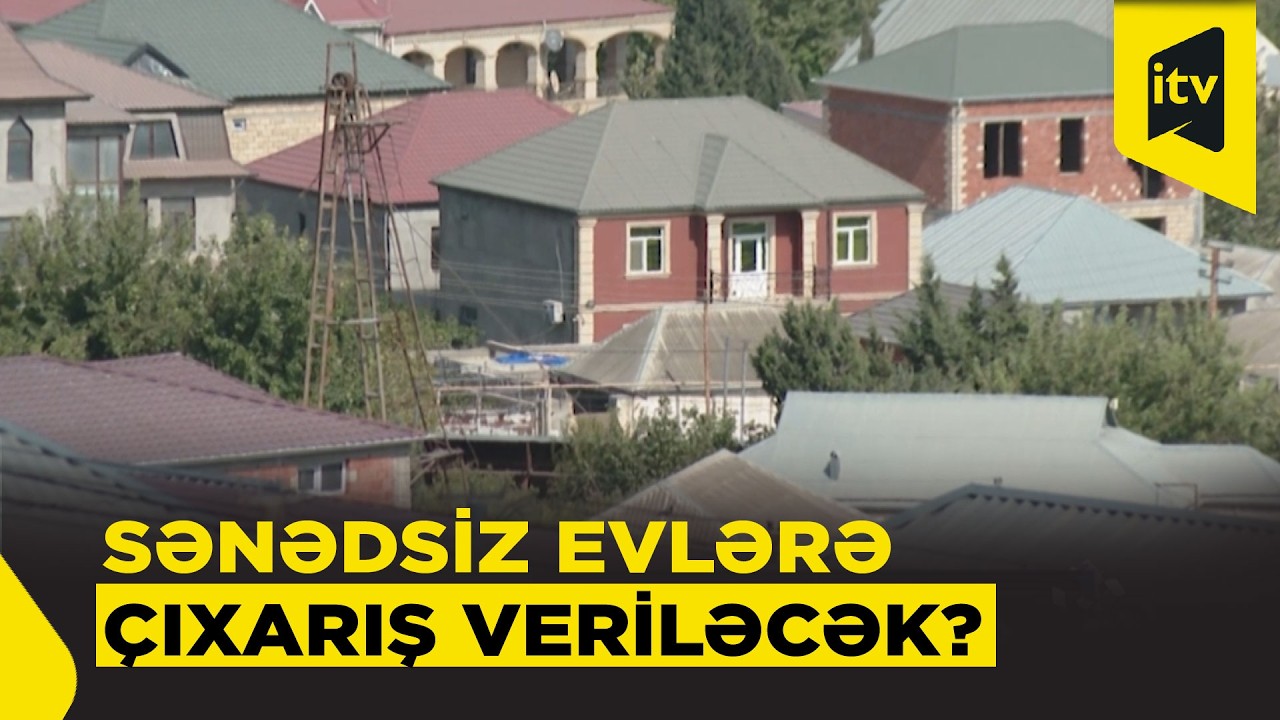 Sənədsiz evlər üçün 6 yeni əsas sənəd tələbi – SİYAHI