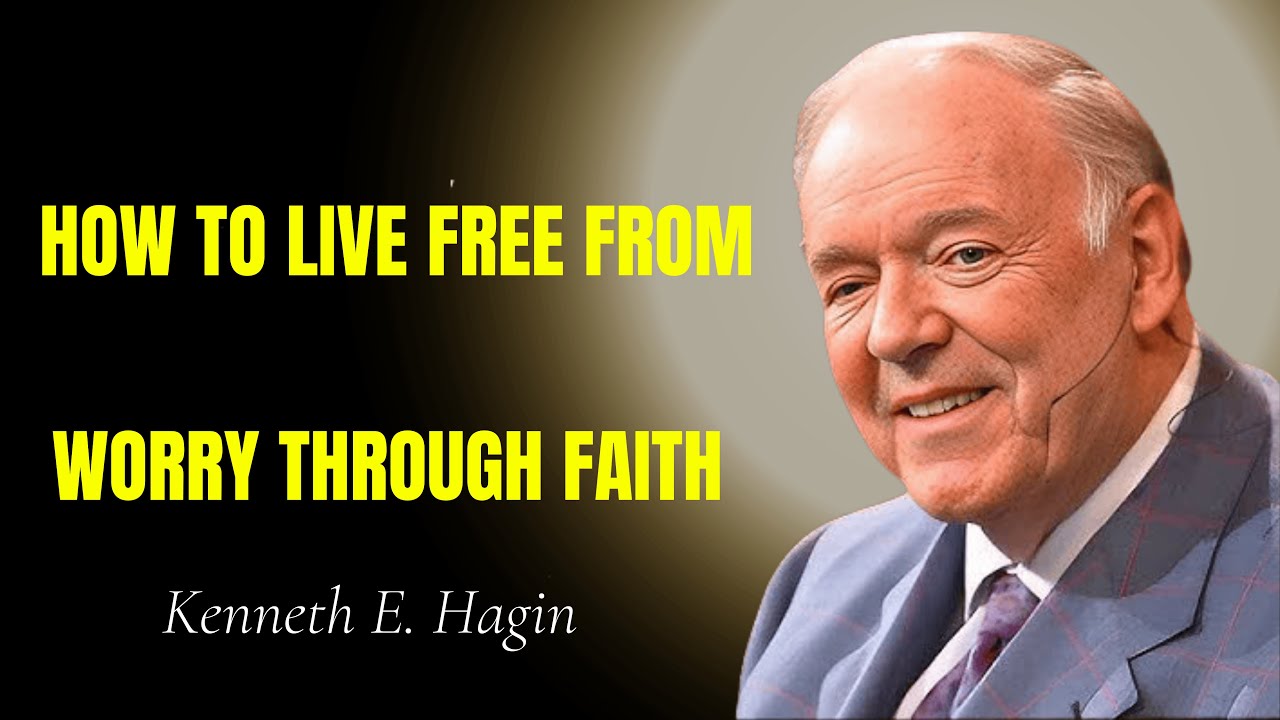 How to Live Free From Worry Through Faith - Kenneth E. Hagin