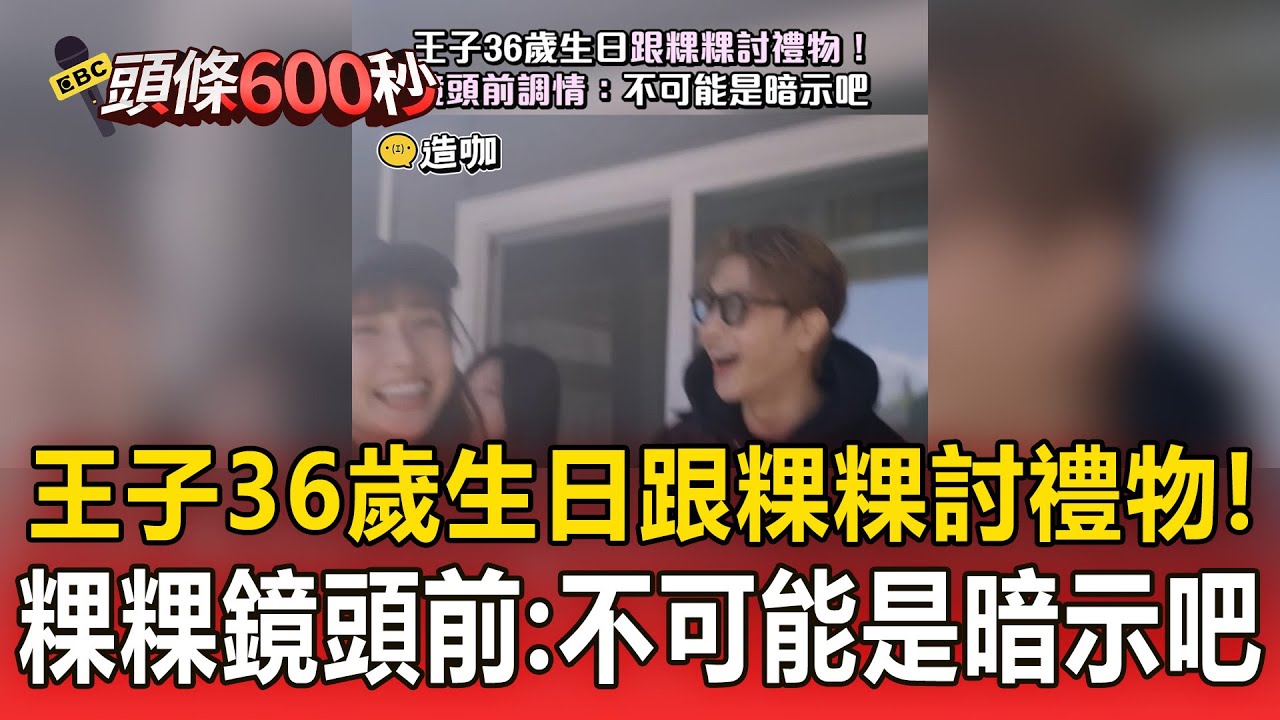 王子36歲生日跟粿粿討禮物！鏡頭前調情：不可能是暗示吧【頭條600秒】