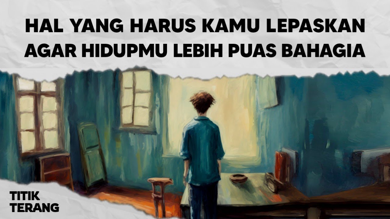 Lepaskan 5 Hal Ini Dalam Hidupmu Agar Hidupmu Menjadi Lebih Puas Dan Bahagia