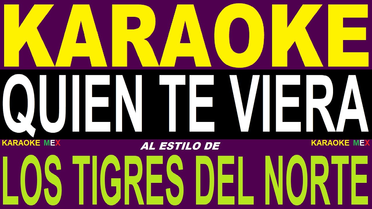 Karaoke Quien Te Viera - Los Tigres Del Norte