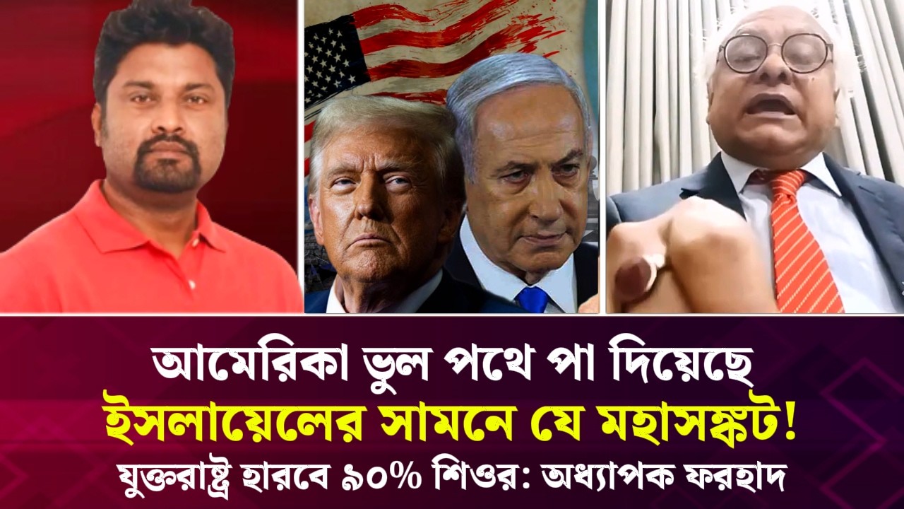 আমেরিকা ভুল পথে পা দিয়েছে! ইসলায়েলের সামনে যে মহাসঙ্কট! যুক্তরাষ্ট্র হারবে ৯০% শিওর: অধ্যাপক ফরহাদ