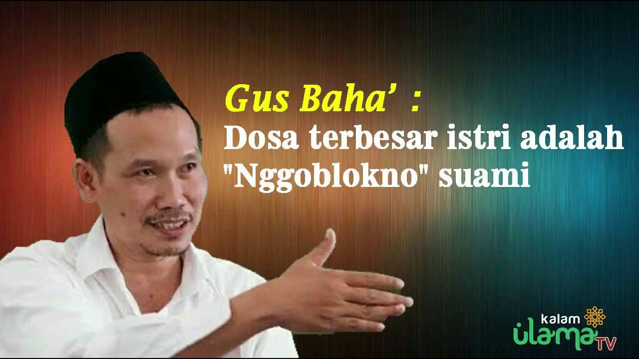 Gus Baha' Terbaru Februari  2018 ~ Dosa terbesar istri adalah Nggoblokno suami