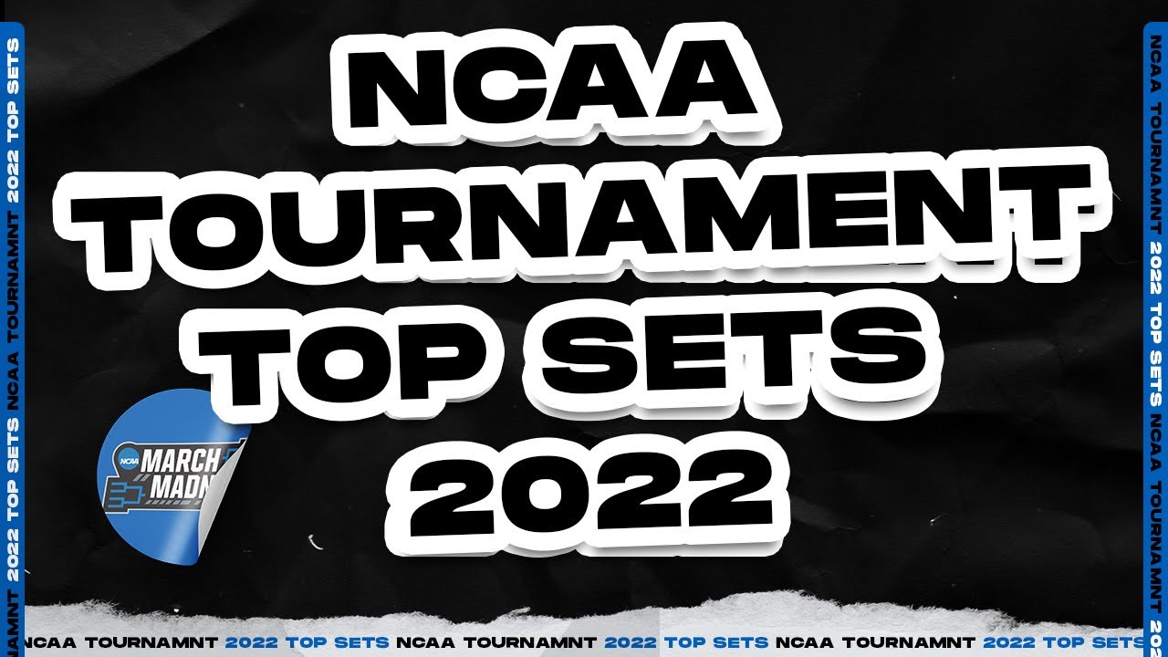 2022 NCAA TOURNAMENT TOP SETS