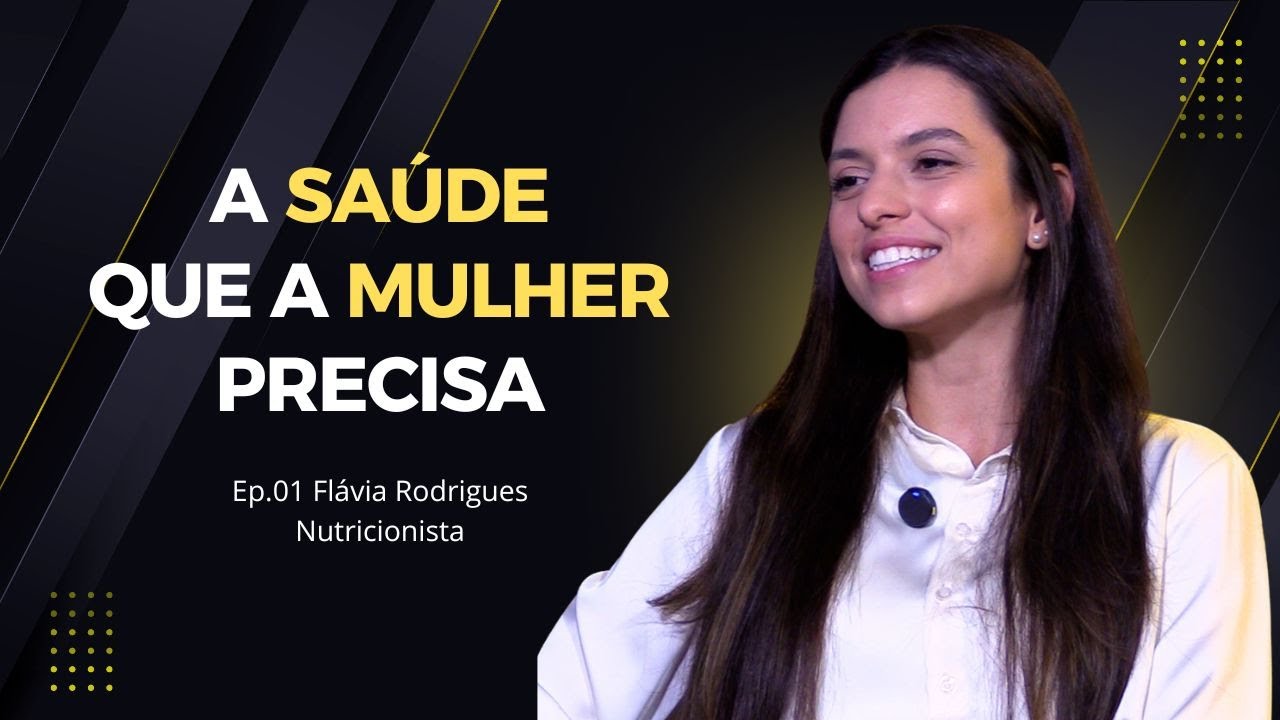 A SAÚDE QUE A MULHER PRECISA COM FLÁVIA RODRIGUES #001