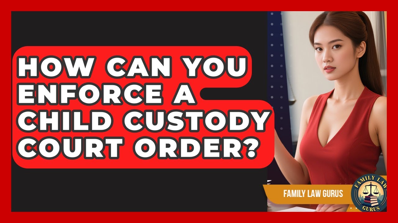 How Can You Enforce A Child Custody Court Order? - Family Law Gurus
