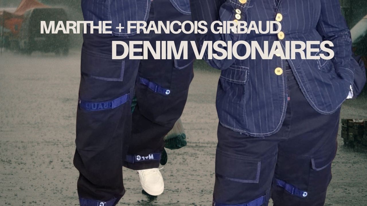 MARITHE + FRANCOIS GIRBAUD:  DENIM VISIONAIRES