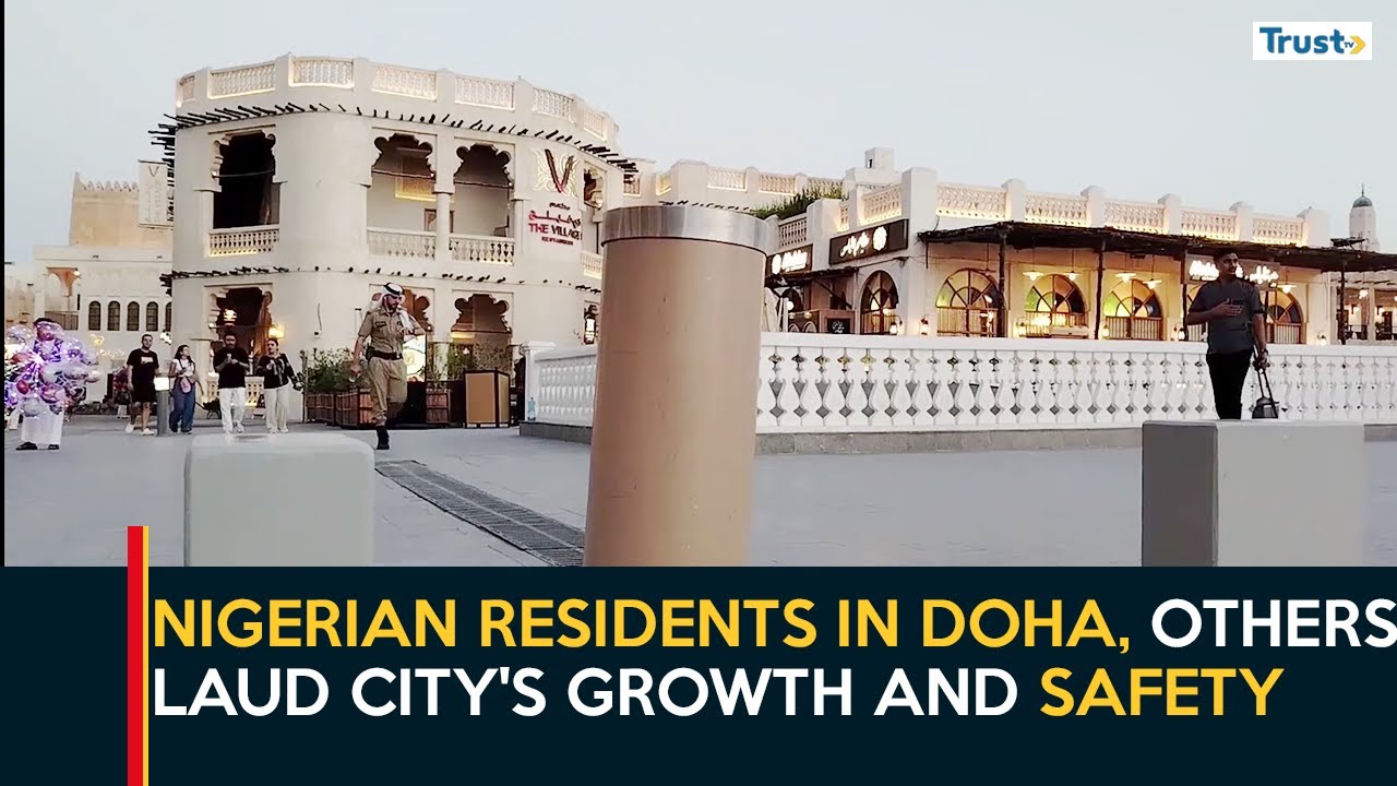 Nigerian Residents In Doha, Others Laud City's Rapid Growth, Safety