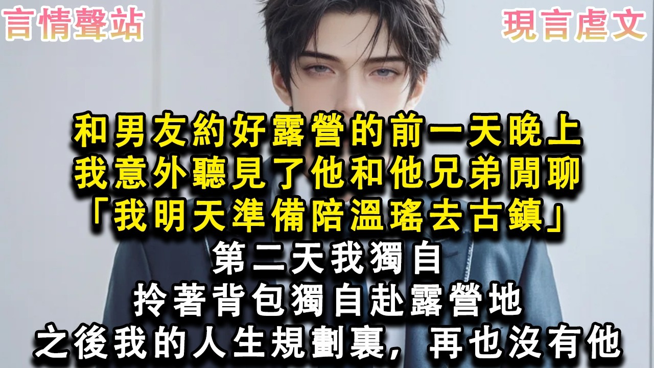 【情感故事】和男友約好露營的前一天晚上，我意外聽見了他和他兄弟閒聊「我明天準備陪溫瑤去古鎮」第二天我獨自拎著背包獨自赴露營地，之後我的人生規劃裏，再也沒有他#小說 #愛情 #故事