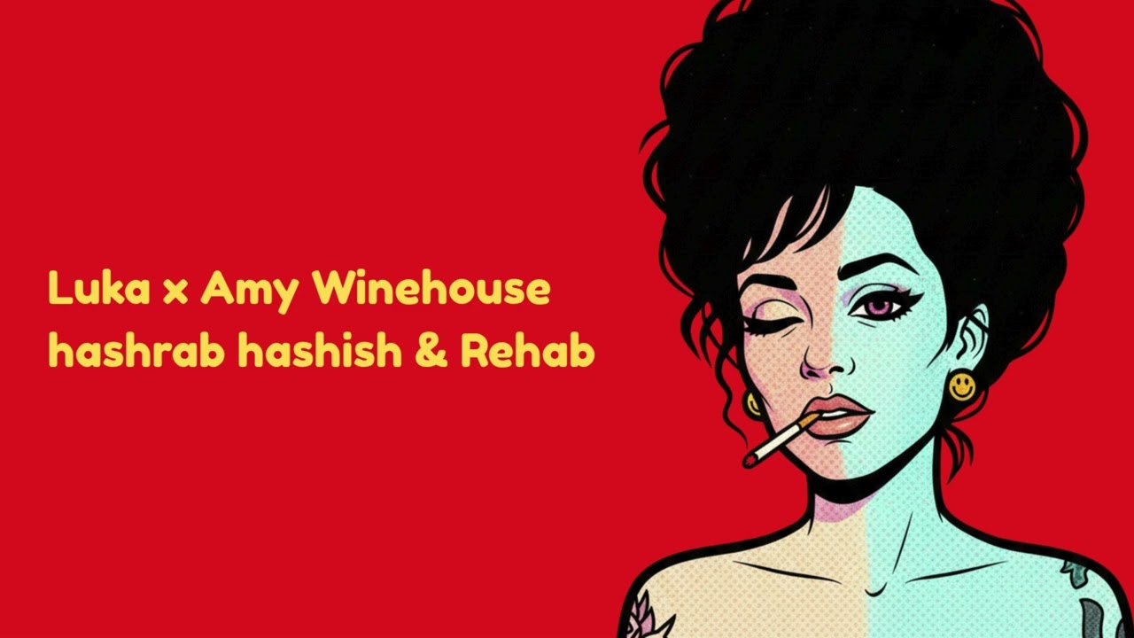Luka x Amy Winehouse - hashrab hashish & Rehab