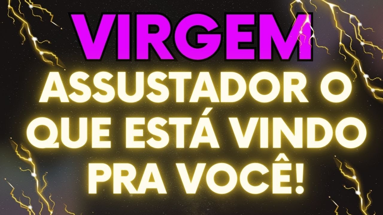 💎 VIRGEM ⚡UM MEDO TERRÍVEL ESTÁ À CAMINHO! O UNIVERSO ESTÁ TE PREPARANDO PARA SUA VERDADE INTERIOR!