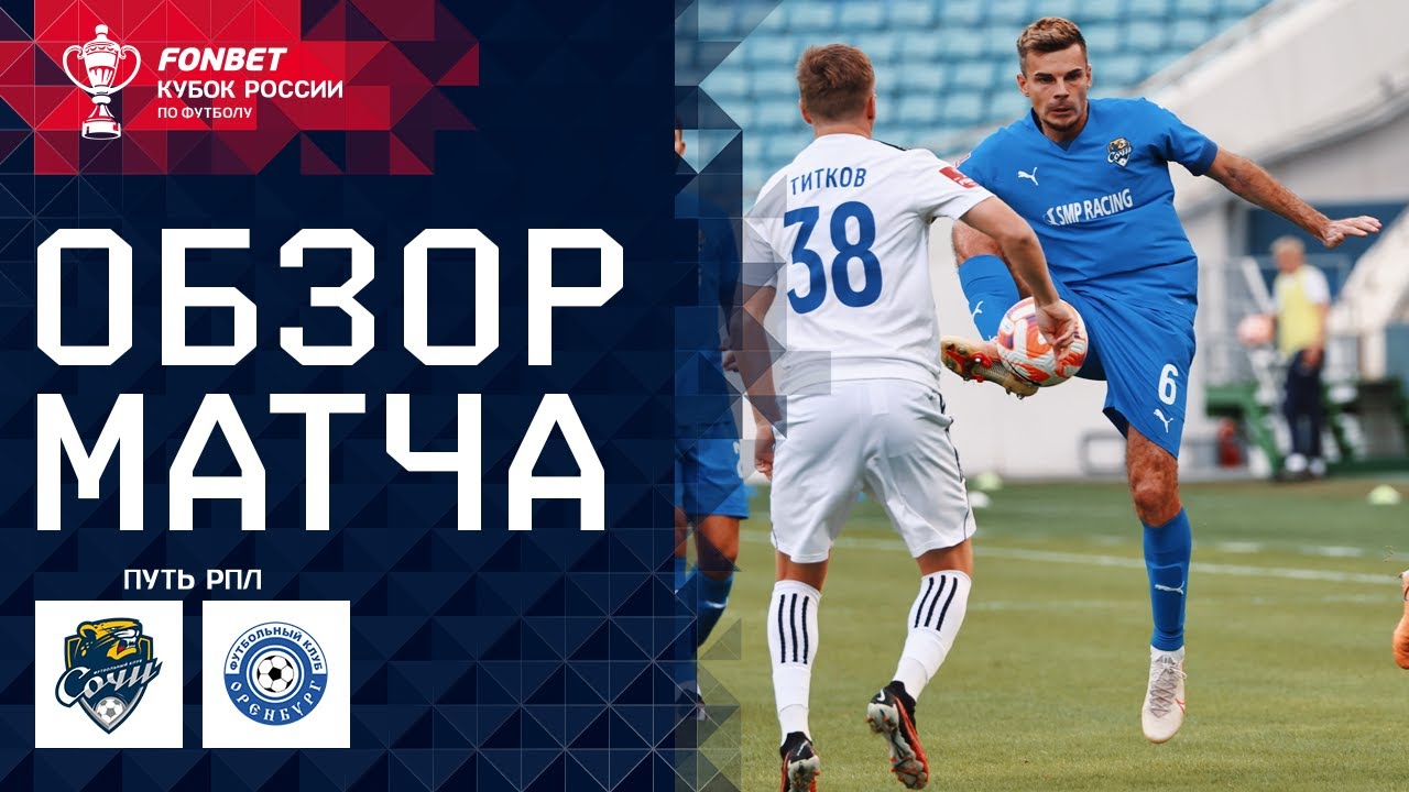 СОЧИ &ndash; ОРЕНБУРГ, ОБЗОР МАТЧА | FONBET Кубок России. Путь РПЛ. 5-й тур
