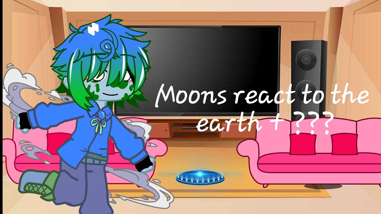 Moons react to the earth + ????