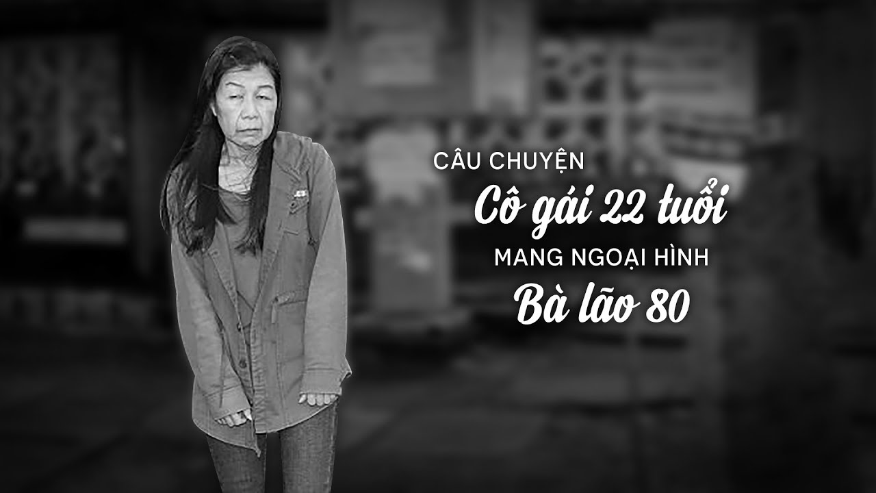Cô gái 22 tuổi mang ngoại hình Bà lão 80