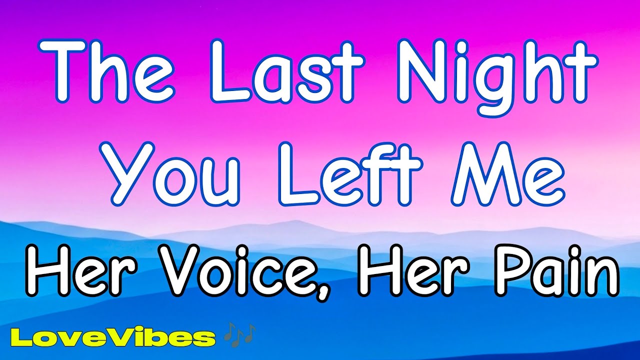 The Last Night You Left Me 💔 | When Goodbye Still Hurts | (Lyrics) 😚 