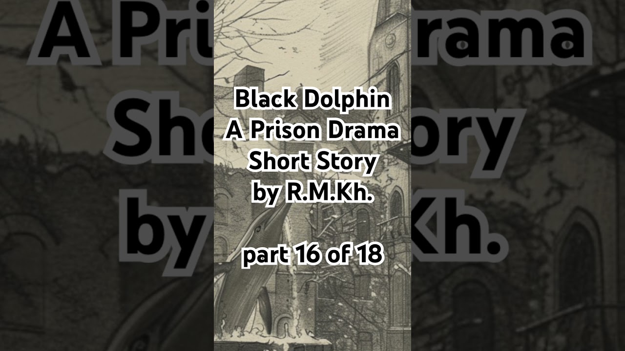Part 16 of 18. Black Dolphin. A Prison Drama Short Story by R.M.Kh.