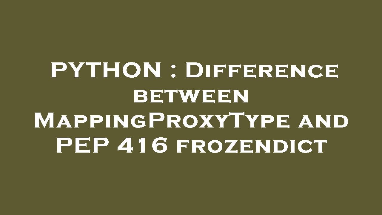PYTHON : Difference between MappingProxyType and PEP 416 frozendict