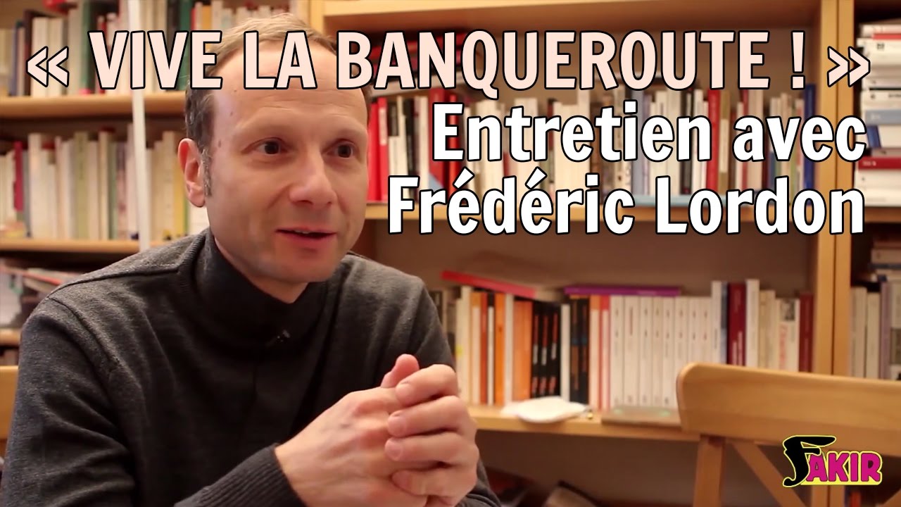 VIVE LA BANQUEROUTE ! ENTRETIEN AVEC FRÉDÉRIC LORDON