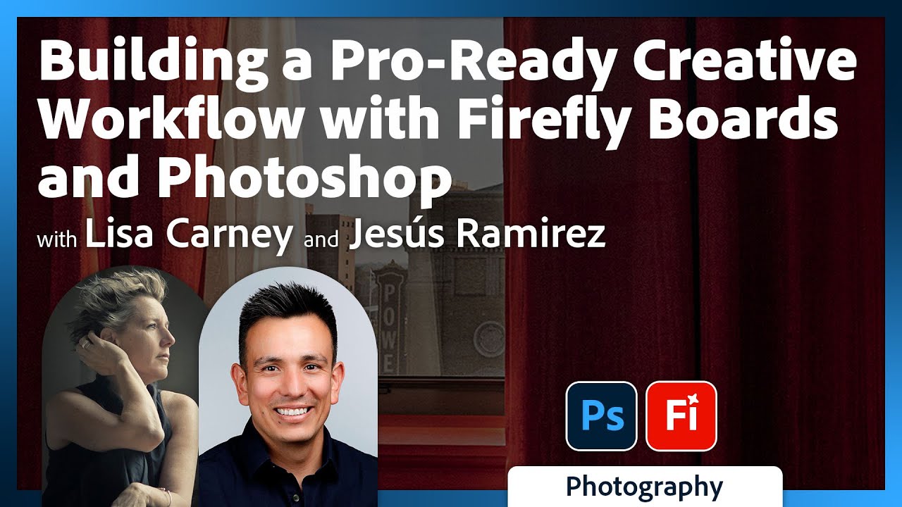 Firefly Boards & Photoshop: Pro Creative Workflows with Lisa Carney & Jesús Ramirez