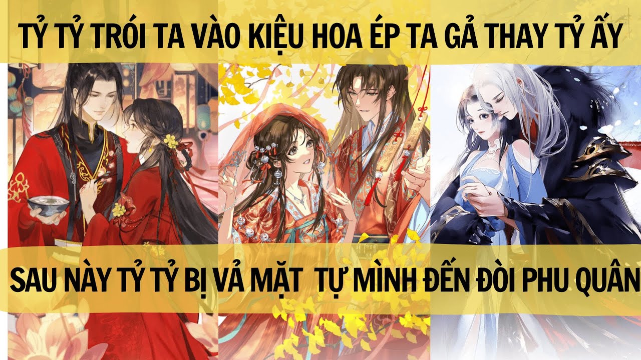 |FULL REVIEW| TỶ TỶ TRÓI TA LÊN KIỆU HOA GẢ THAY, SAU NÀY TỶ BỊ VẢ MẶT TỰ MÌNH ĐÒI PHU QUÂN