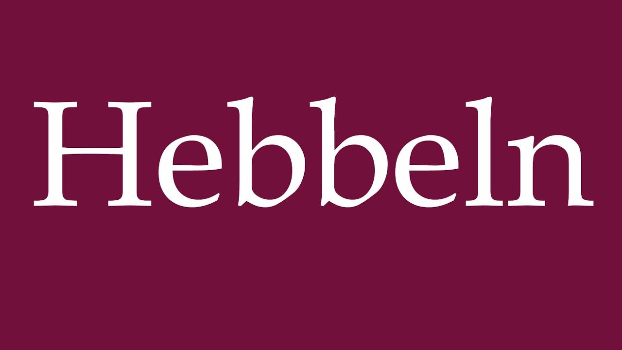 How to Pronounce ''Hebbeln'' Correctly in German