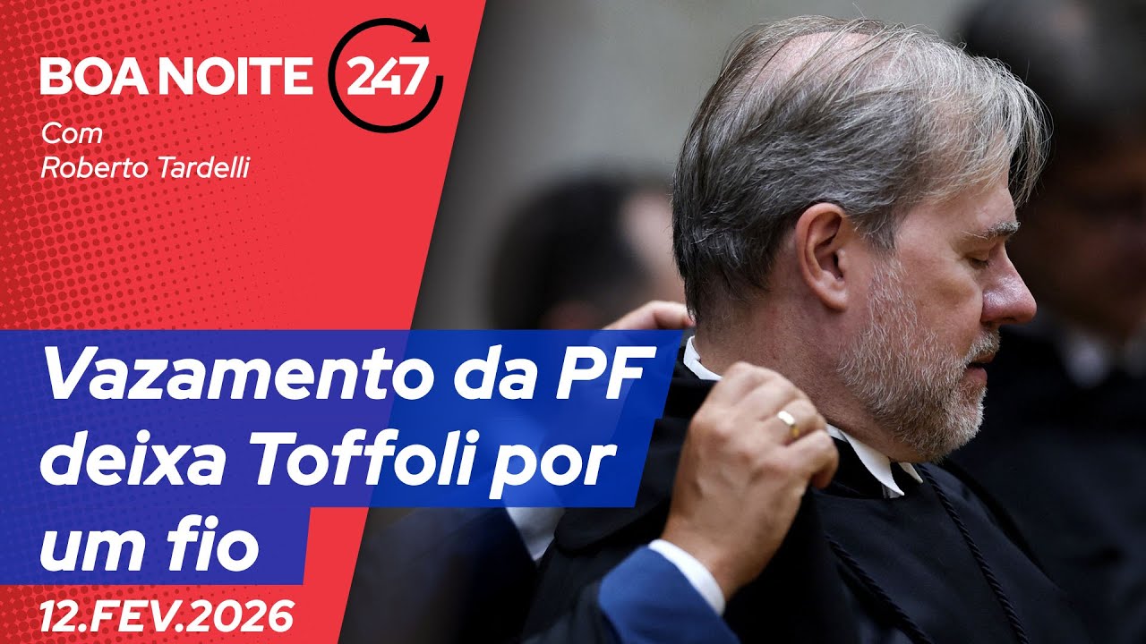 Boa Noite 247 – Vazamento da PF deixa Toffoli por um fio (12.02.26)
