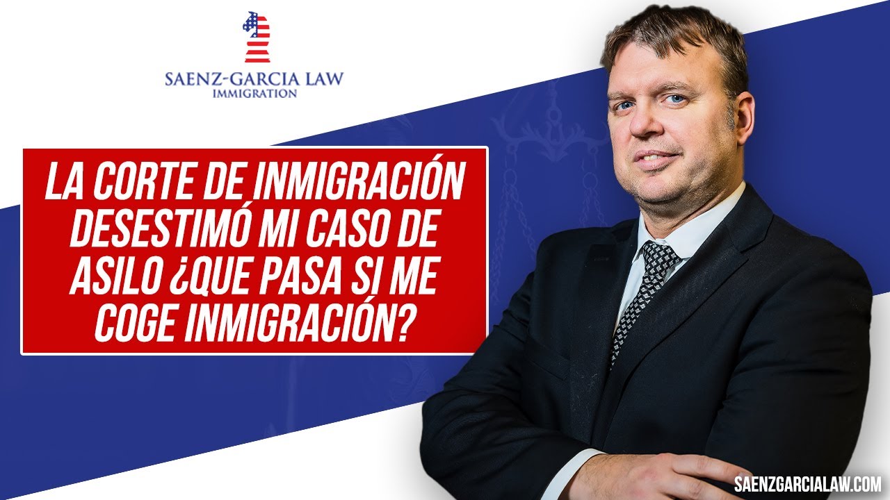 La Corte de Inmigración Desestimó mi Caso de Asilo ¿Que Pasa si Me Coge Inmigración?