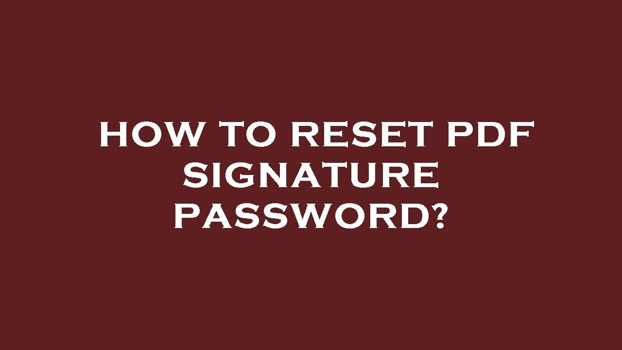 How to reset pdf signature password?