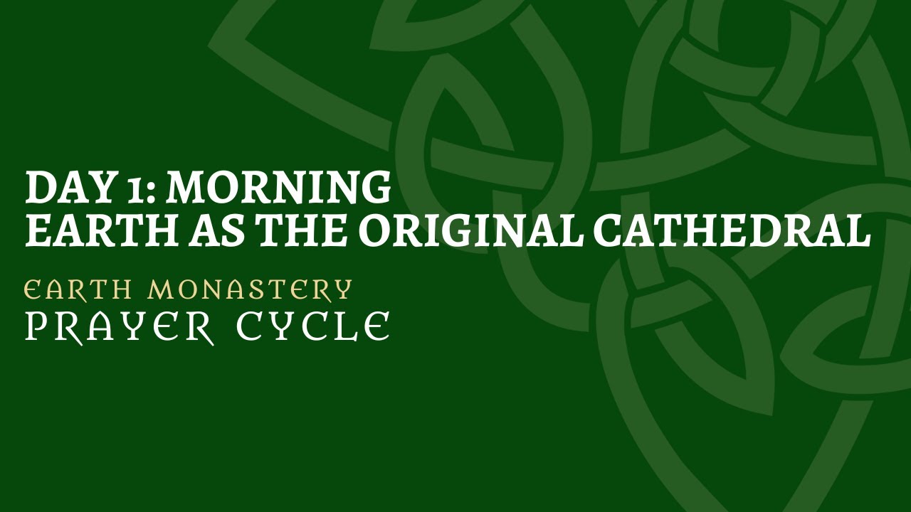 Earth Monastery Prayer Cycle: Day 1 Morning Prayer