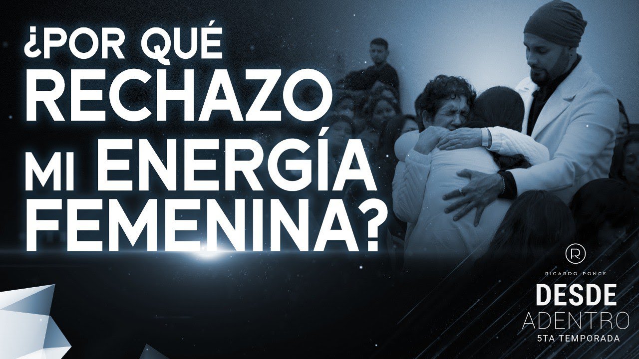 &iquest;Por qu&eacute; rechazo mi energ&iacute;a femenina? - Ricardo Ponce. Desde Adentro T6 CP 4