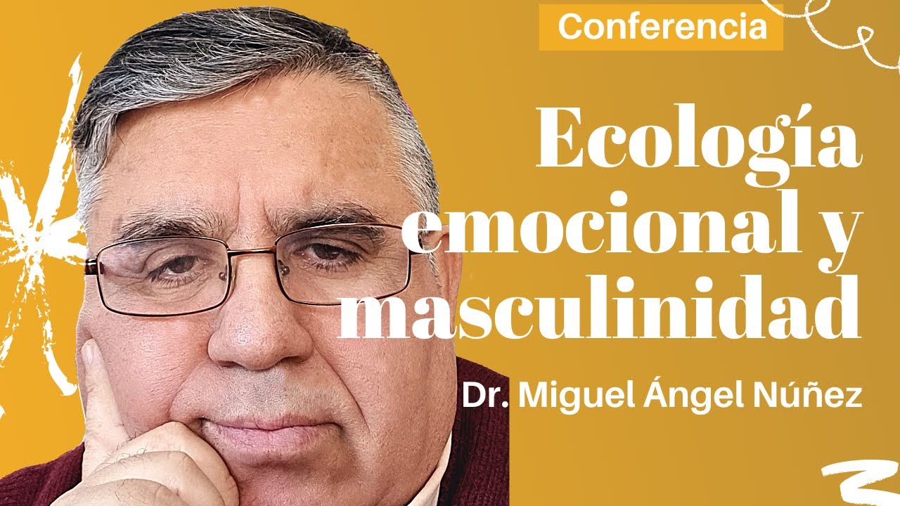 ECOLOGÍA EMOCIONAL Y MASCULINIDAD - Dr. Miguel Ángel Núñez
