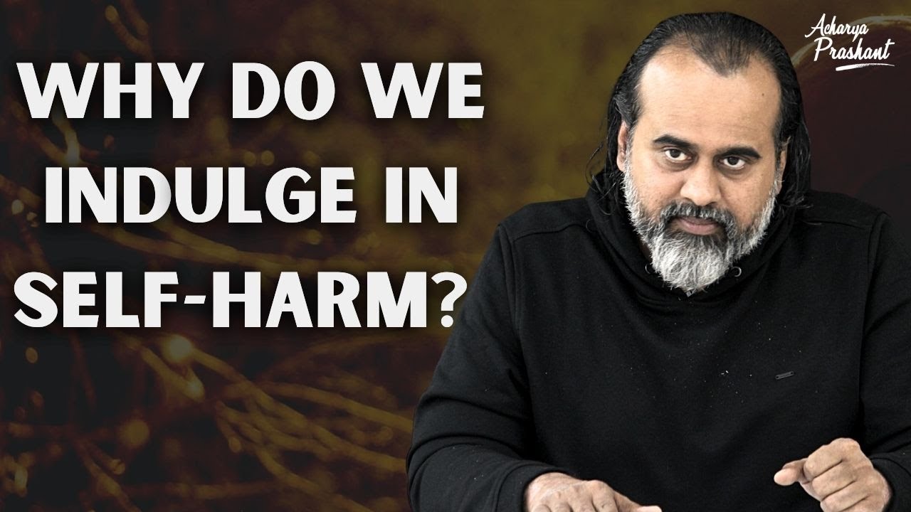 Why do we indulge in self-harm? || Acharya Prashant, with IIT Kharagpur (2021)
