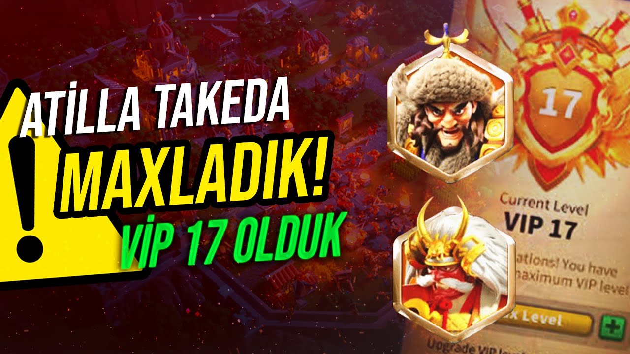 ATİLLA TAKEDA MAXLADIK (VİP 17 OLDUK) - Rise of kingdoms