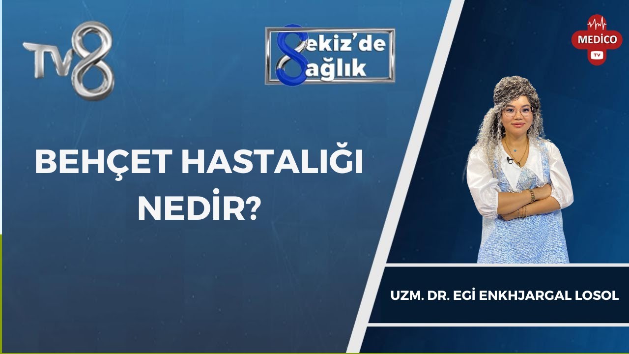 Behçet Hastalığı Nedir? | Uzm. Dr. Egi Enkhjargal Losol | 8'de Sağlık
