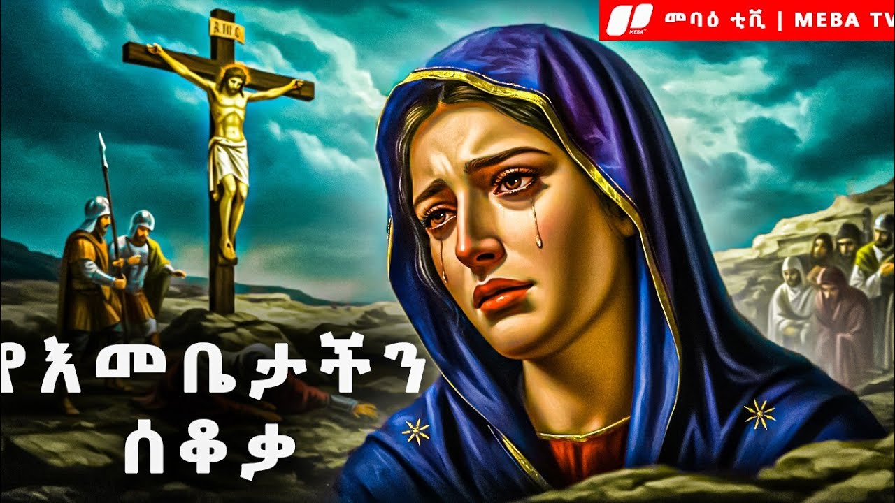 የእመቤታችን የልብ ስብራት በስቅለት ቀን | ሰሙነ ሕማማት - Semune Himamat @Meba_TV
