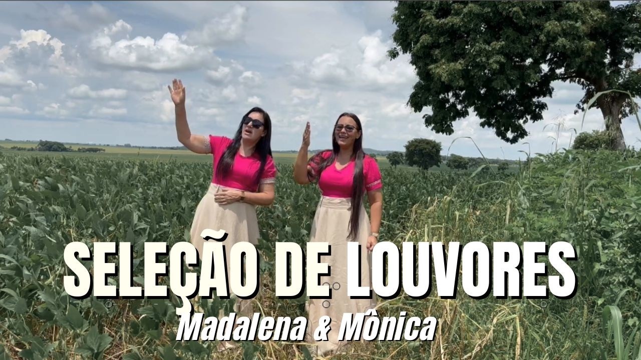SELEÇÃO DE LOUVORES - MADALENA E MÔNICA