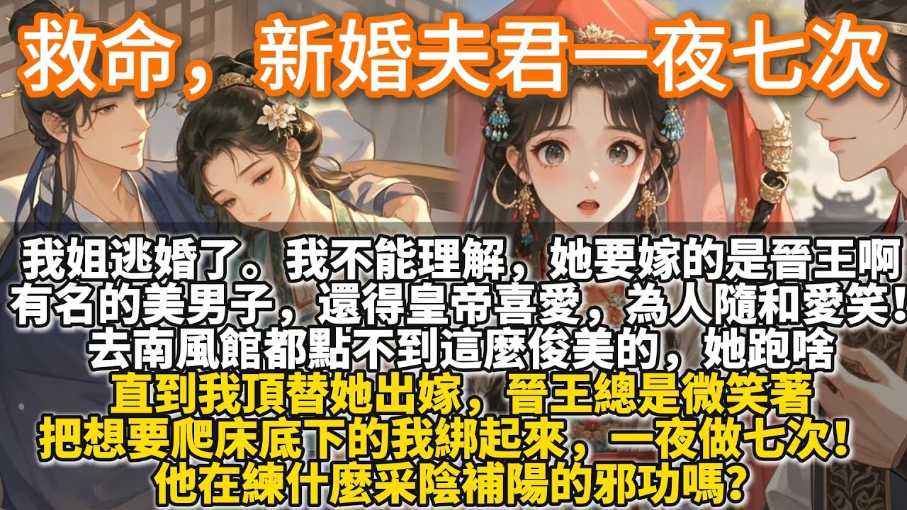 完結肉肉肉文：救命，新婚夫君一夜七次。我姐逃婚了。我不能理解。她要嫁的是晉王啊，京中有名的美男子，還得皇帝喜愛，為人也隨和愛笑！去南風館都點不到這麼俊美的，她跑啥。直到我頂替她出嫁。
