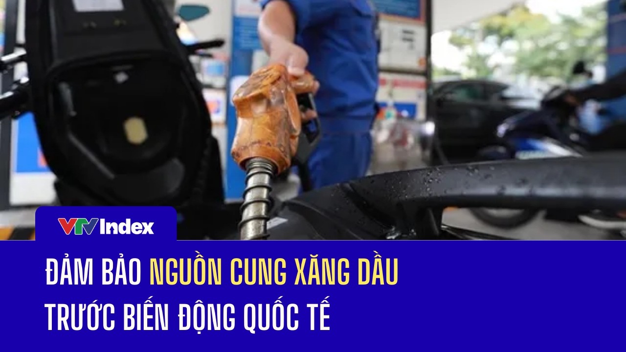 Đảm bảo nguồn cung xăng dầu trước biến động quốc tế | VTVIndex