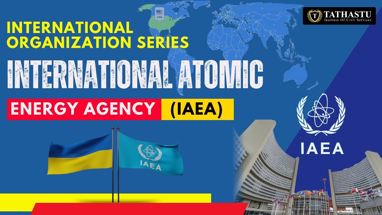 The IAEA, or International Atomic Energy Agency || International Organisations ||  #tathastuics