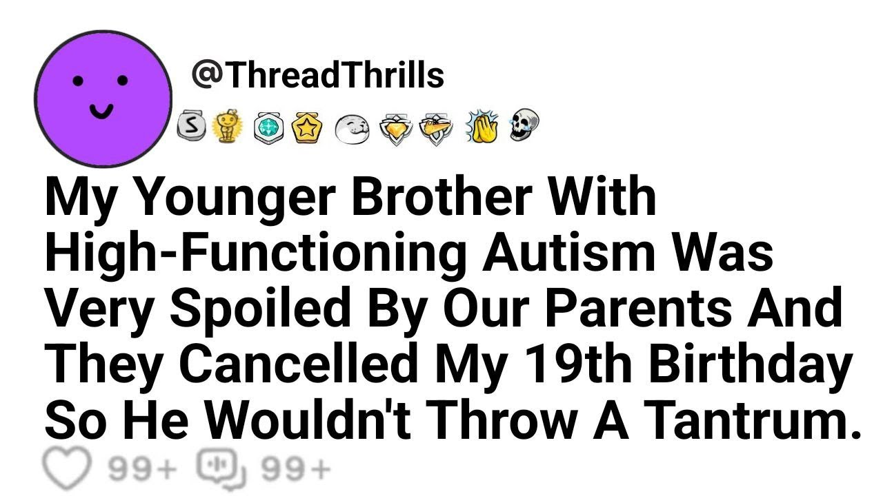 My 19th Birthday Was Canceled So That My Spoiled Brother With Autism Wouldn't Throw A Tantrum.