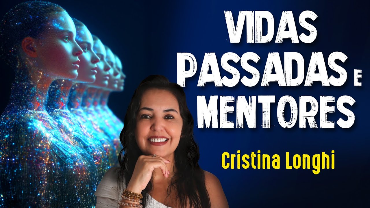 Acesso a VIDAS PASSADAS e MENTORES ESPIRITUAIS - Cristina Longhi