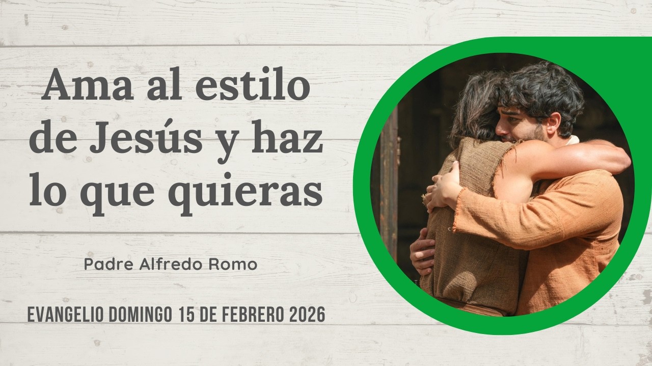 Evangelio del 15 de febrero de 2026: Ama al estilo de Jesús y haz lo que quieras