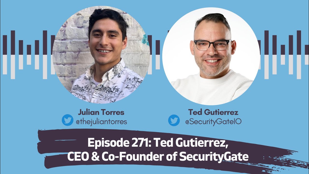 Episode 271: Ted Gutierrez, CEO & Co-Founder of SecurityGate | Host: Julian Torres