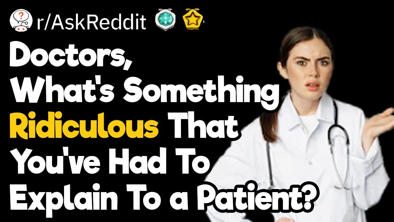 Doctors, What's Something Ridiculous That You've Had To Explain To a Patient?