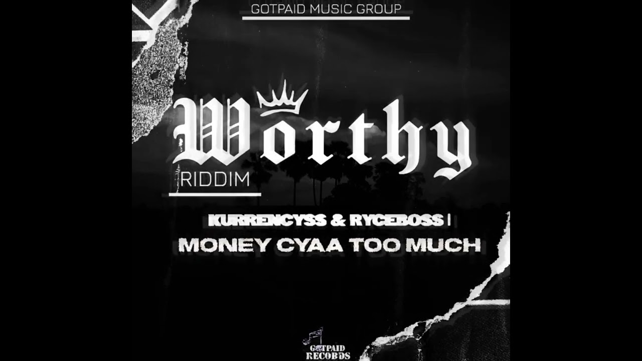 MONEY CYAA TOO MUCH - Kurrencyss x RYCEBOSS { OFFICIAL AUDIO } GOTPAID RECORDS ( Worthy Riddim )