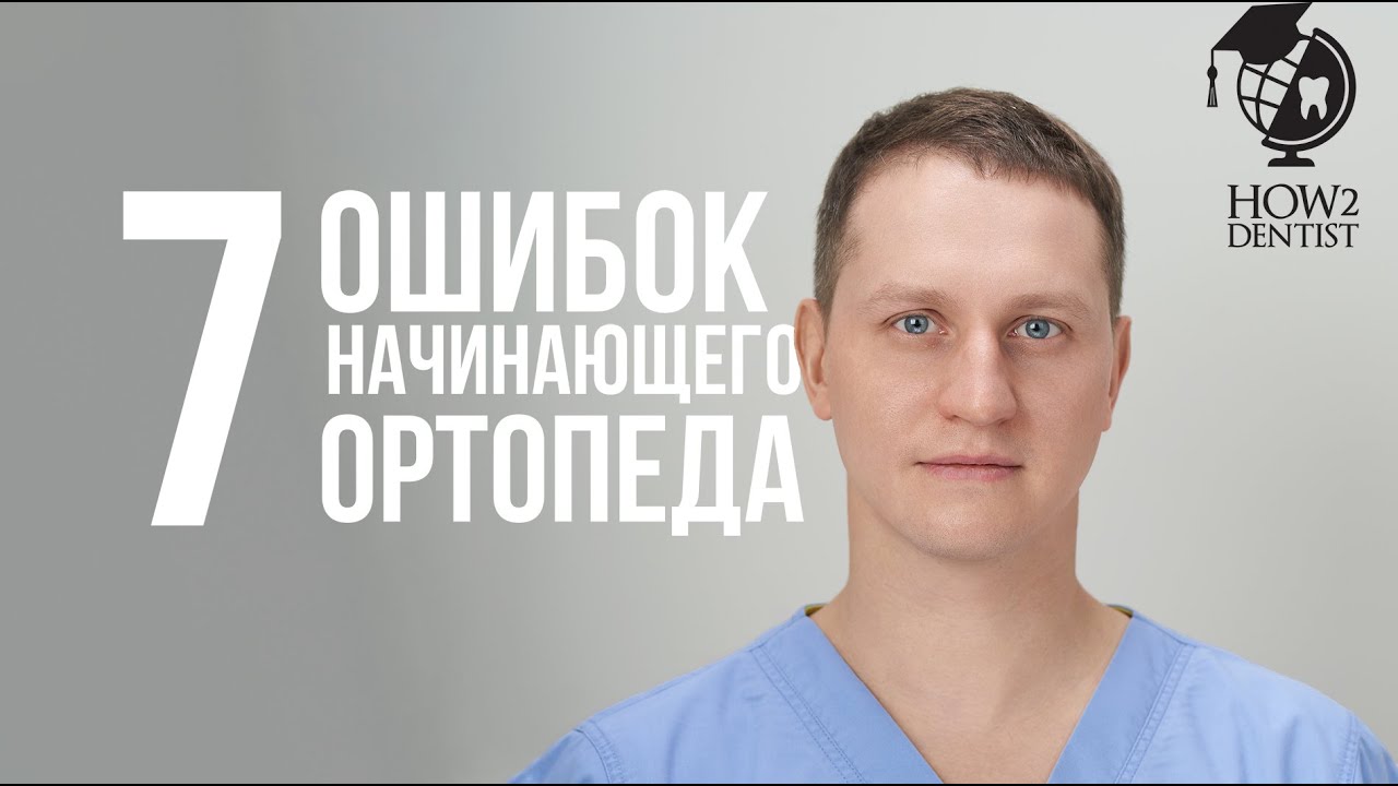 ТОП-7 главных ошибок начинающего стоматолога-ортопеда