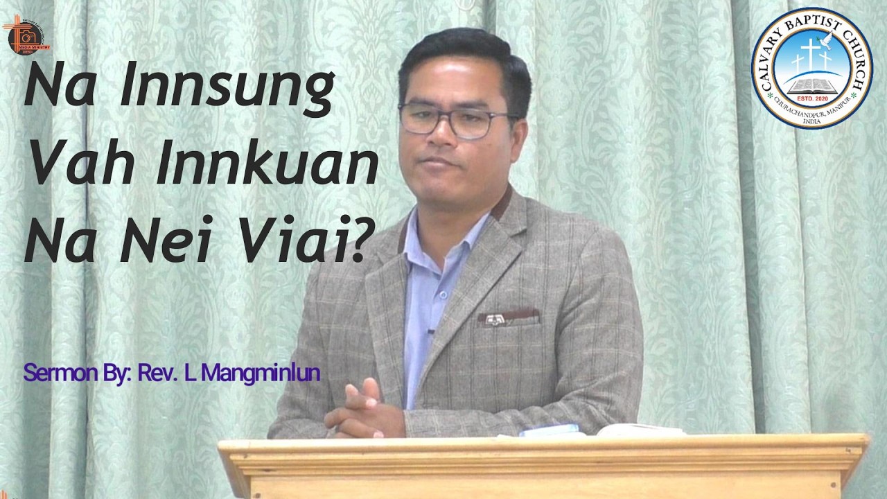 Na Innsung Vah Innkuan Na Nei Viai?  || Sermon By: Rev Mangminlun