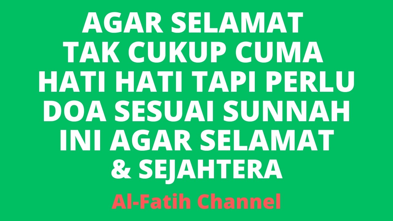 AGAR SELAMAT TAK CUKUP CUMA HATI HATI TAPI PERLU DOA SESUAI SUNNAH INI AGAR SELAMAT & SEJAHTERA